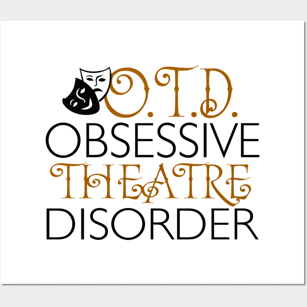 O.T.D. Obsessive Theatre Disorder. Wall Art by KsuAnn